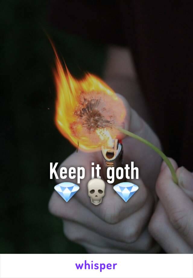 Keep it goth 
💎💀💎