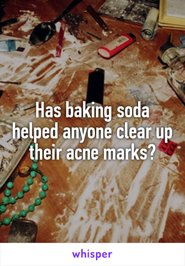 Has baking soda helped anyone clear up their acne marks?