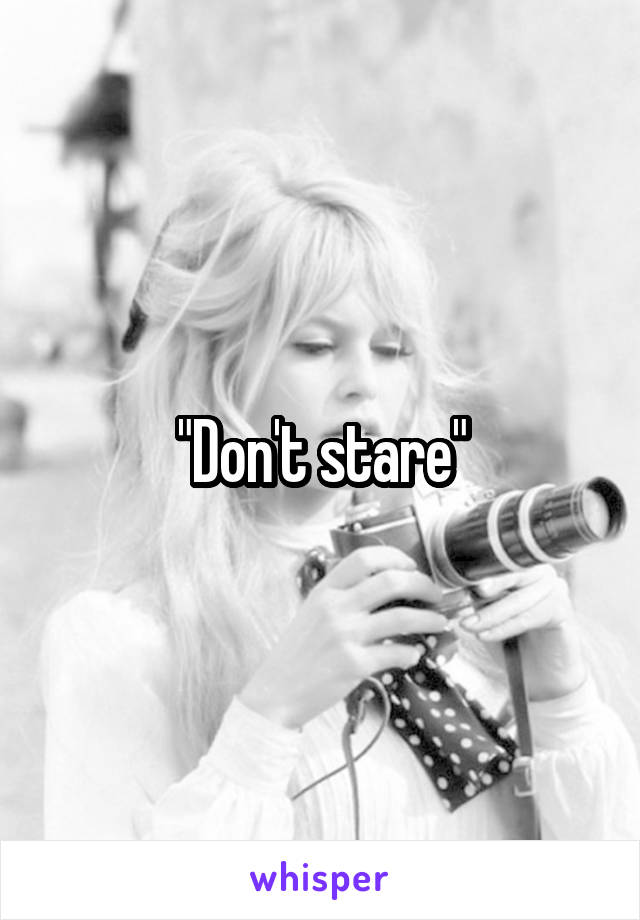 "Don't stare"