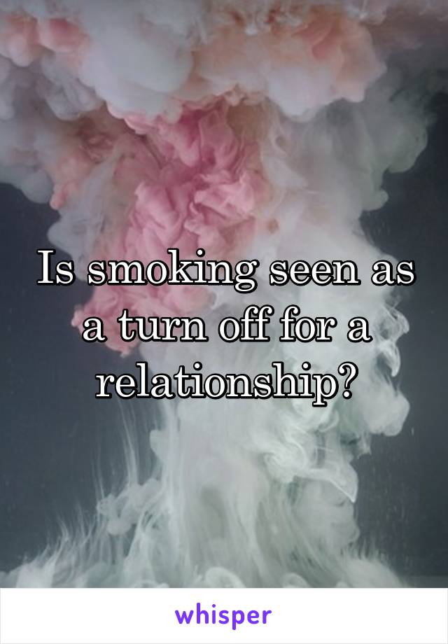 Is smoking seen as a turn off for a relationship?