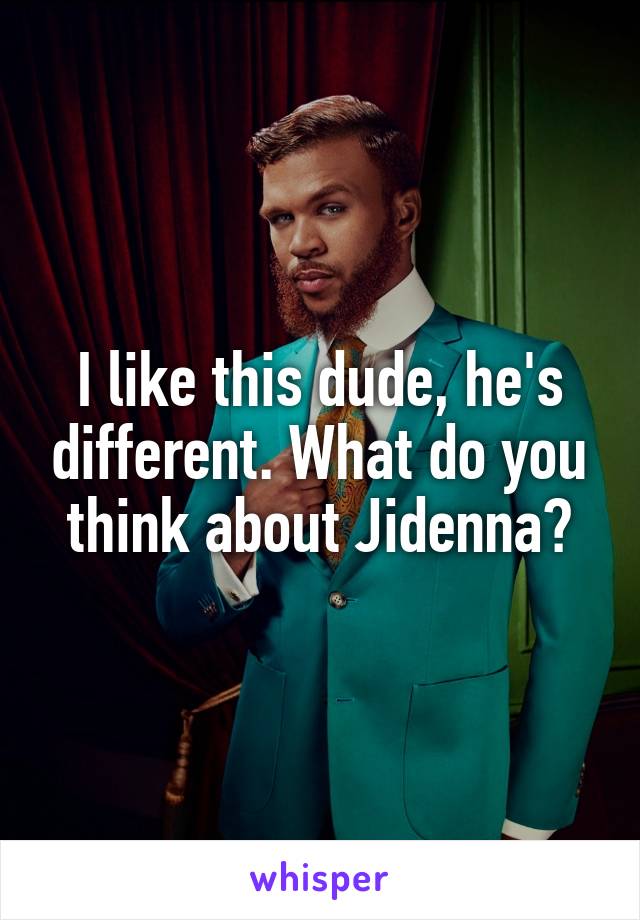 I like this dude, he's different. What do you think about Jidenna?