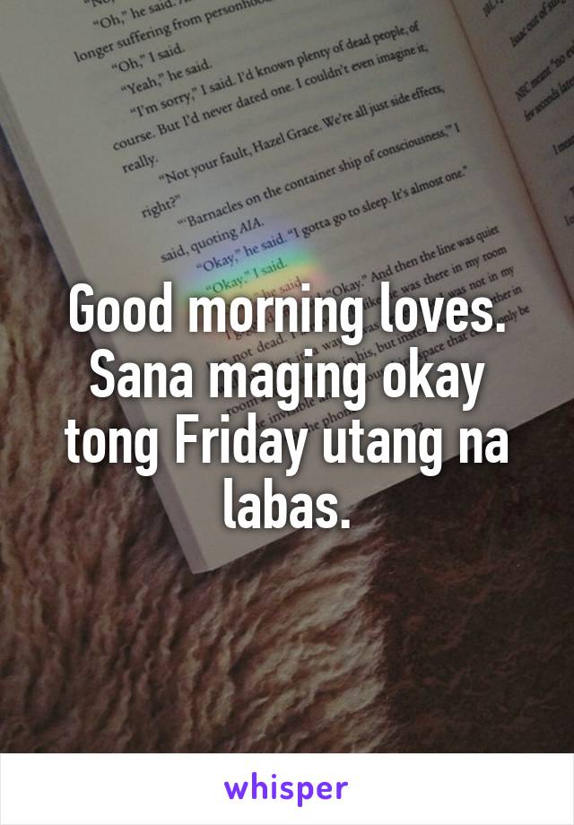 Good morning loves. Sana maging okay tong Friday utang na labas.