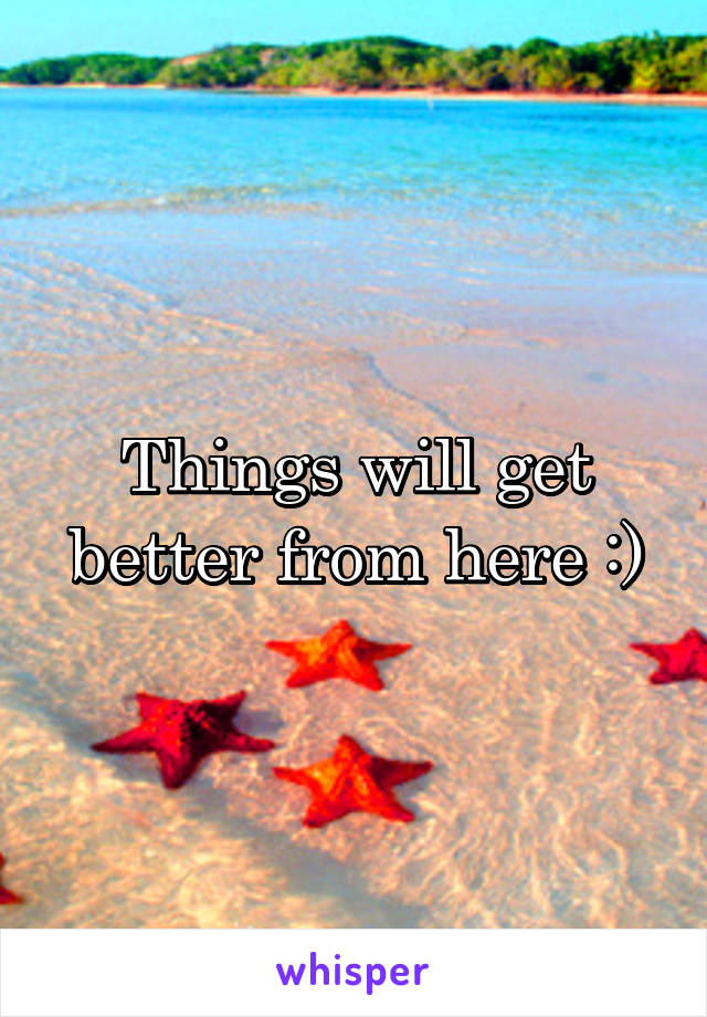 Things will get better from here :)