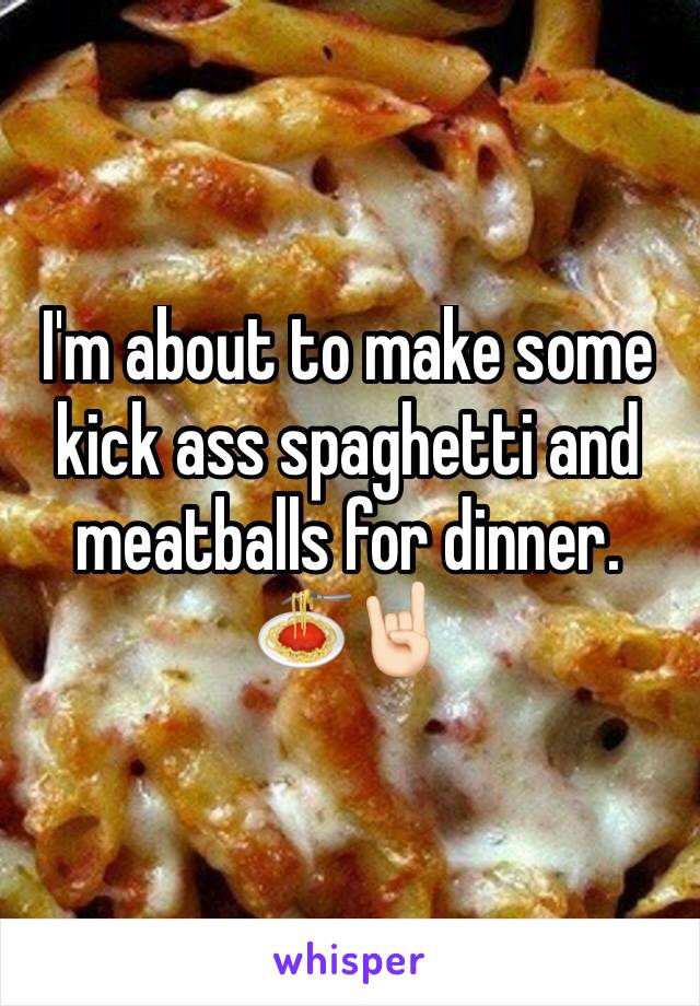 I'm about to make some kick ass spaghetti and meatballs for dinner. 🍝🤘🏻