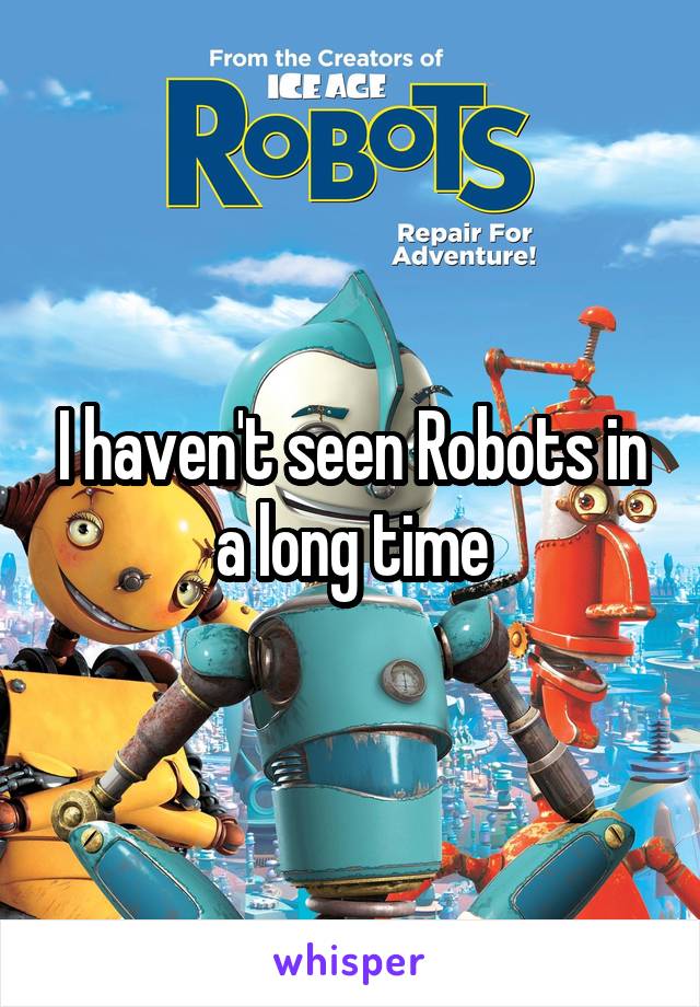 I haven't seen Robots in a long time