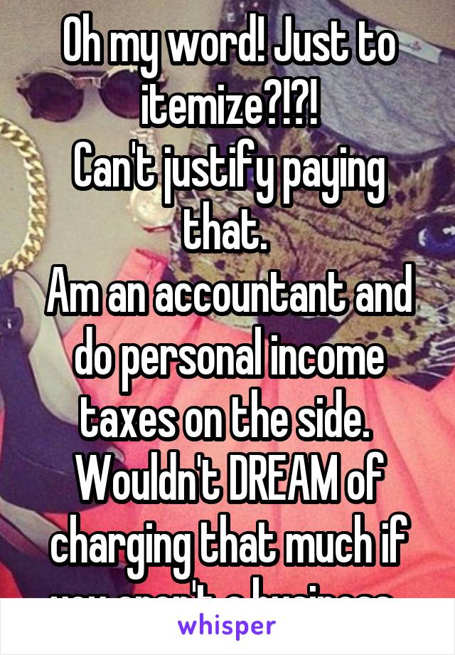 Oh my word! Just to itemize?!?!
Can't justify paying that. 
Am an accountant and do personal income taxes on the side. 
Wouldn't DREAM of charging that much if you aren't a business. 