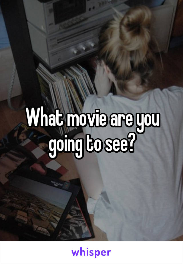 What movie are you going to see?