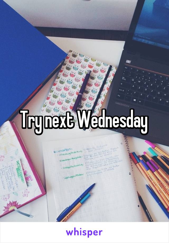 Try next Wednesday 