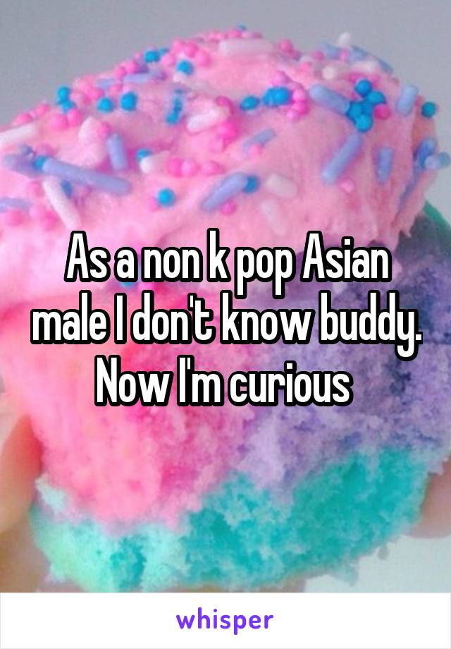 As a non k pop Asian male I don't know buddy. Now I'm curious 