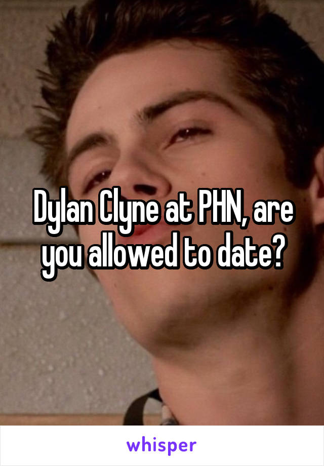 Dylan Clyne at PHN, are you allowed to date?