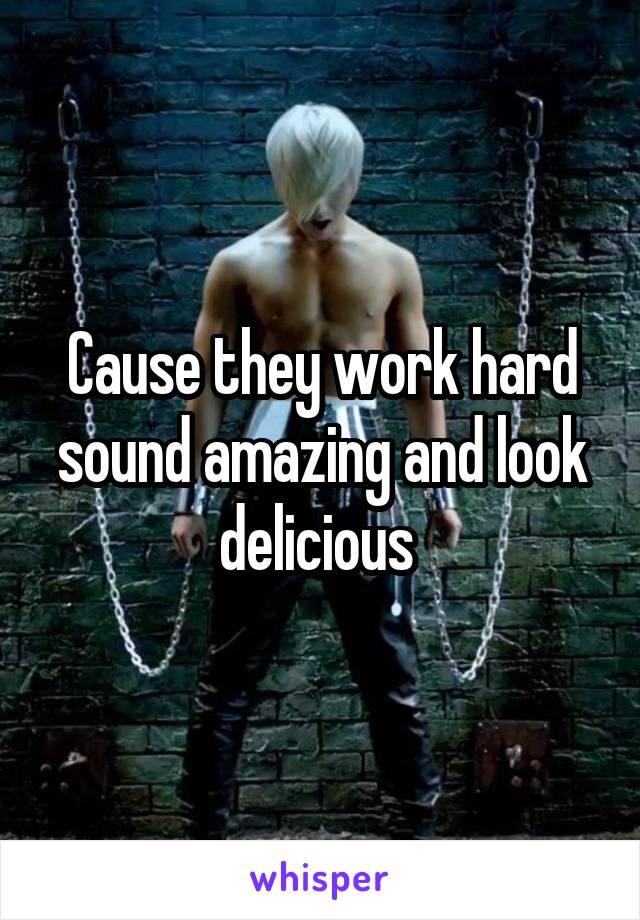 Cause they work hard sound amazing and look delicious 