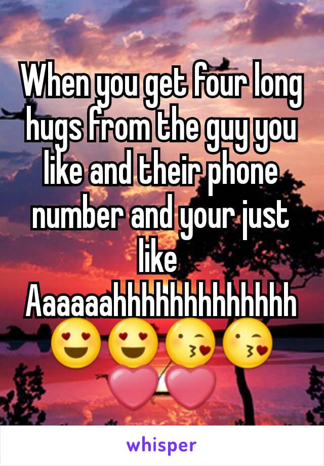 When you get four long hugs from the guy you like and their phone number and your just like 
Aaaaaahhhhhhhhhhhhh
😍😍😘😘❤❤