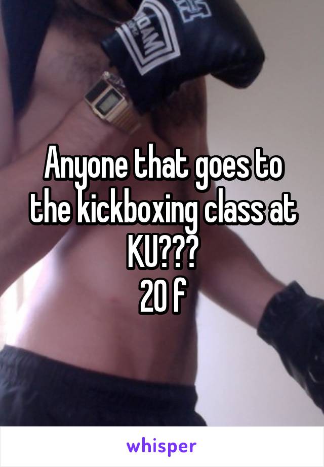 Anyone that goes to the kickboxing class at KU???
20 f