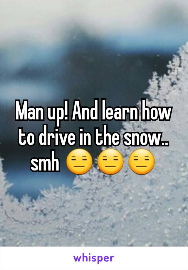 Man up! And learn how to drive in the snow.. smh 😑😑😑