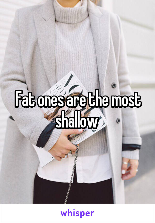 Fat ones are the most shallow 