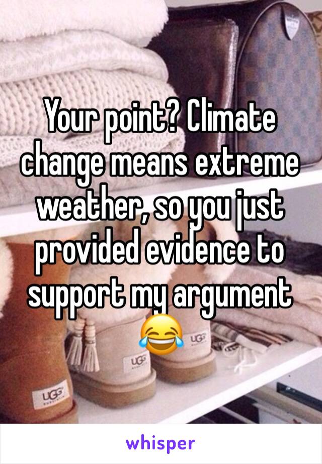 Your point? Climate change means extreme weather, so you just provided evidence to support my argument 😂