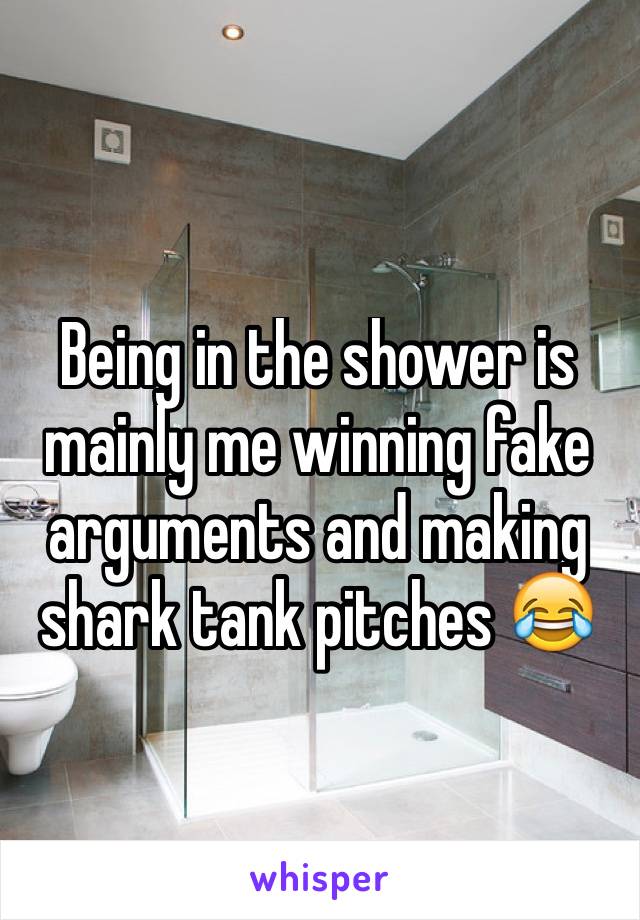 Being in the shower is mainly me winning fake arguments and making shark tank pitches 😂