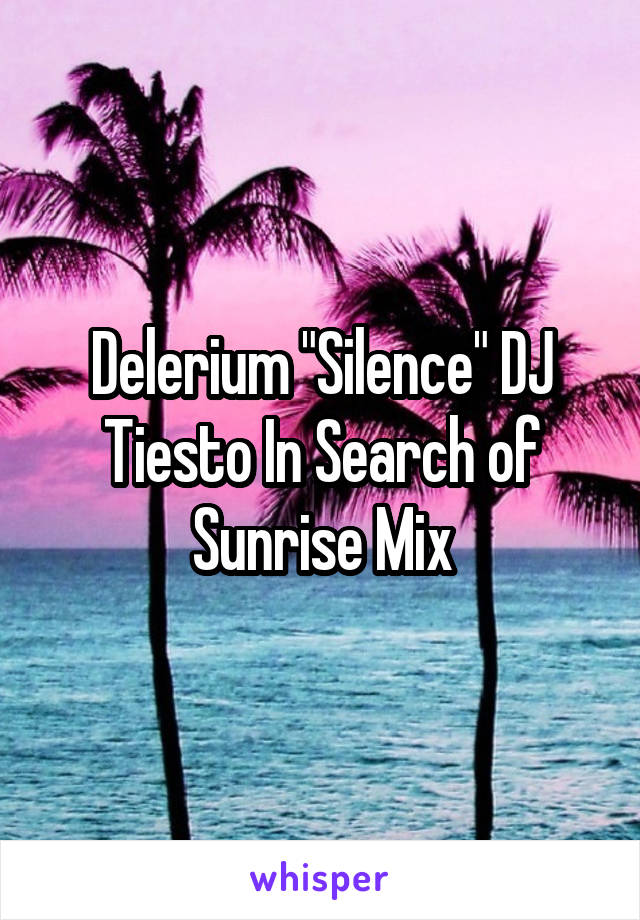 Delerium "Silence" DJ Tiesto In Search of Sunrise Mix