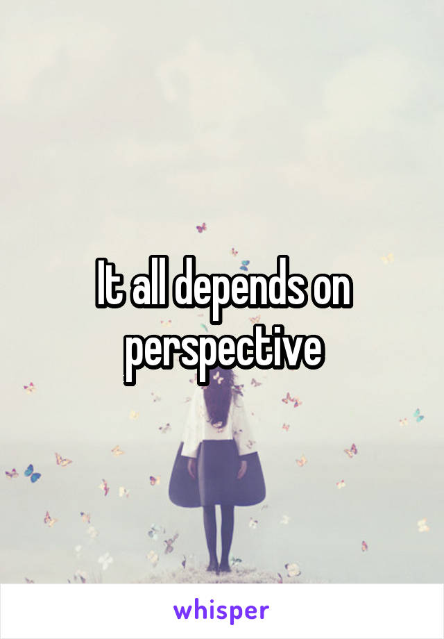 It all depends on perspective