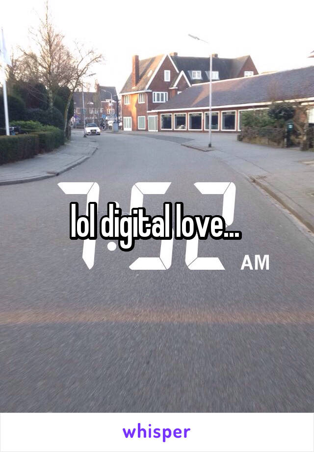 lol digital love... 