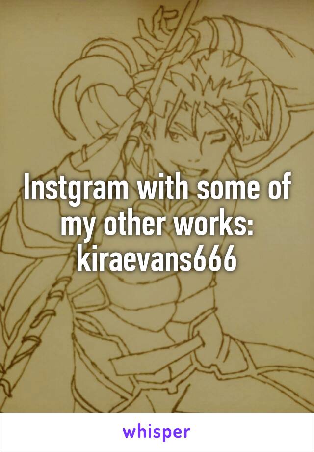 Instgram with some of my other works: kiraevans666