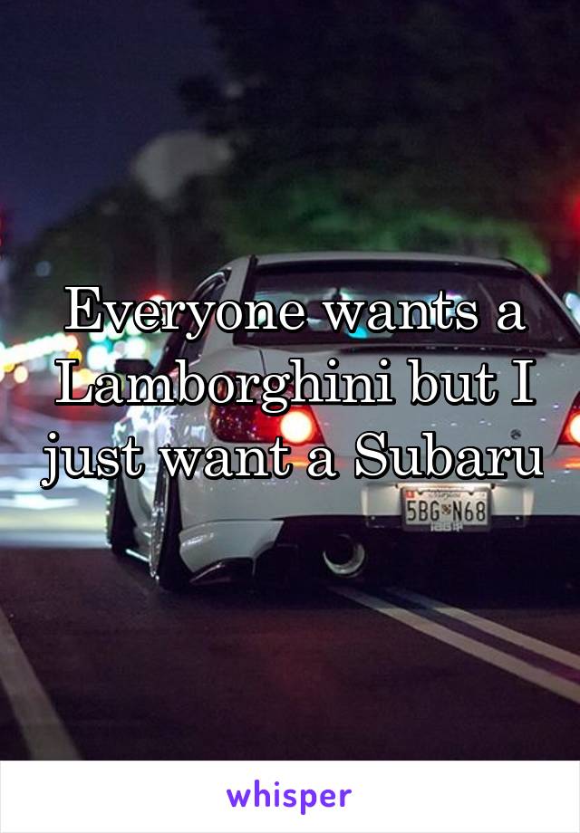 Everyone wants a Lamborghini but I just want a Subaru 