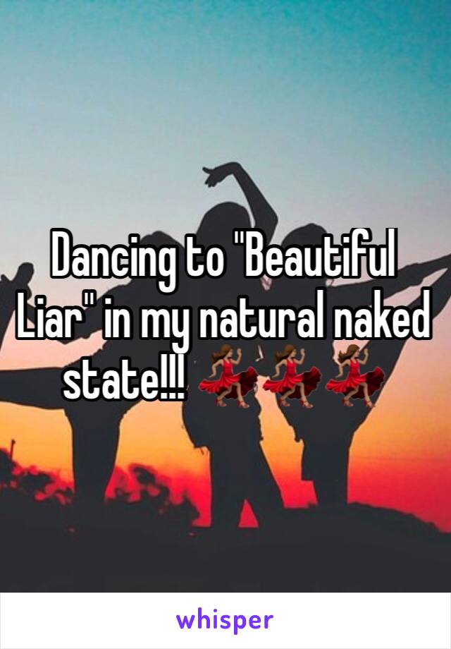 Dancing to "Beautiful Liar" in my natural naked state!!! 💃🏽💃🏽💃🏽