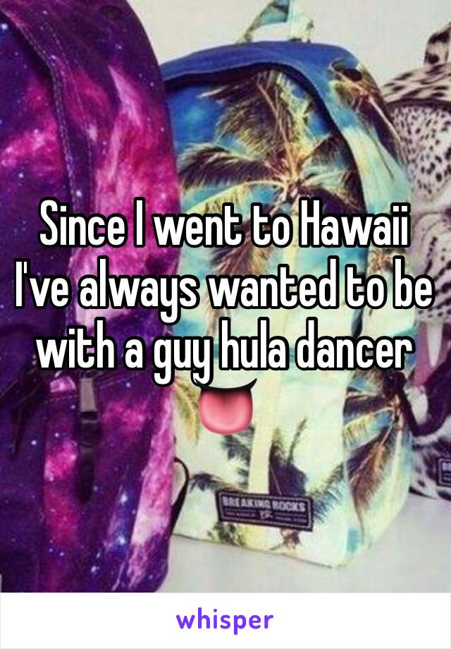 Since I went to Hawaii I've always wanted to be with a guy hula dancer 👅