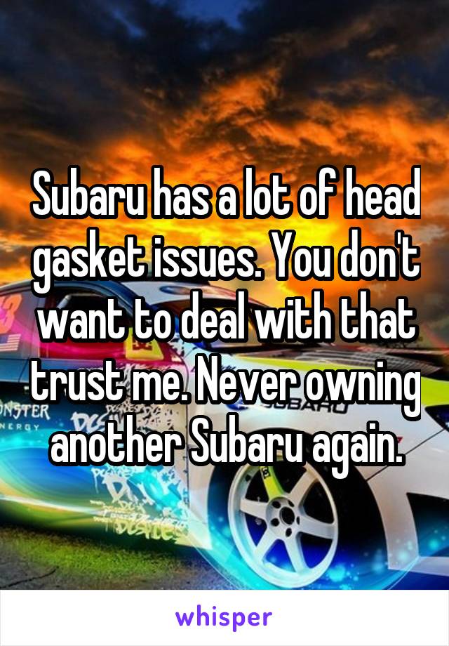 Subaru has a lot of head gasket issues. You don't want to deal with that trust me. Never owning another Subaru again.