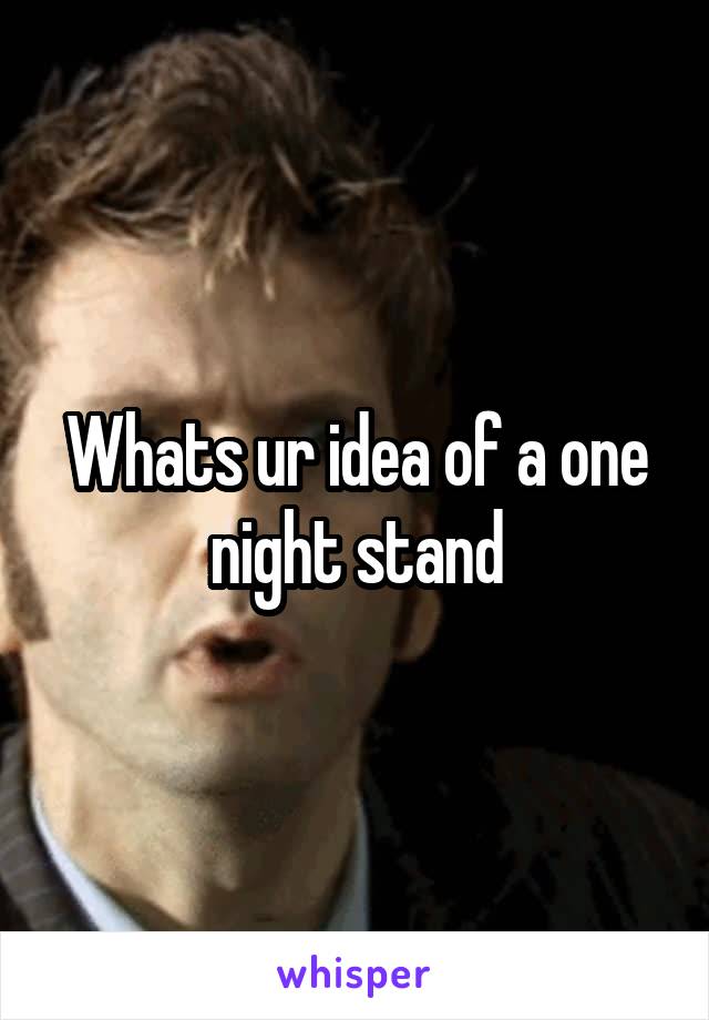 Whats ur idea of a one night stand