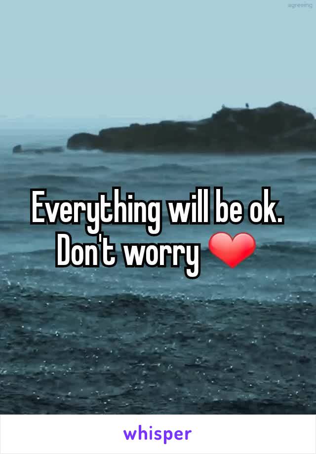 Everything will be ok. Don't worry ❤