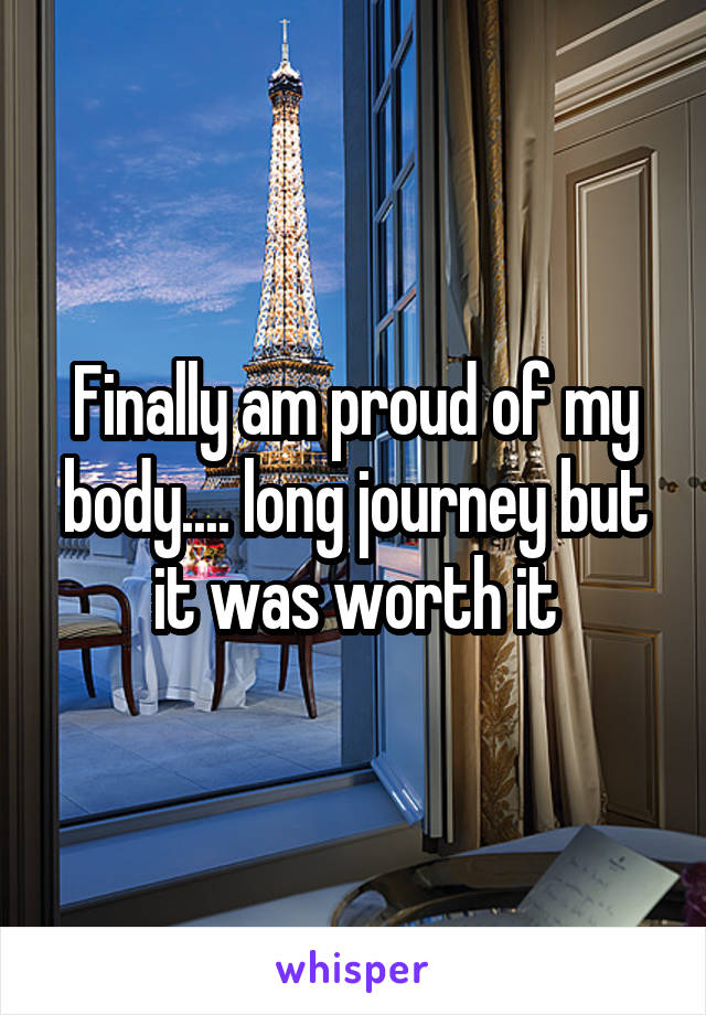 Finally am proud of my body.... long journey but it was worth it