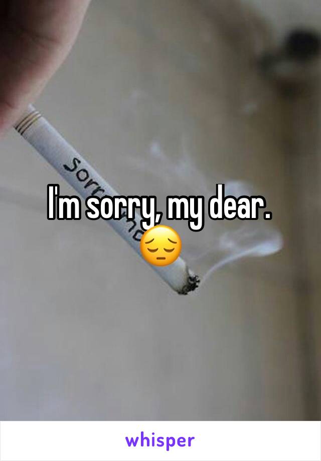 I'm sorry, my dear.
😔