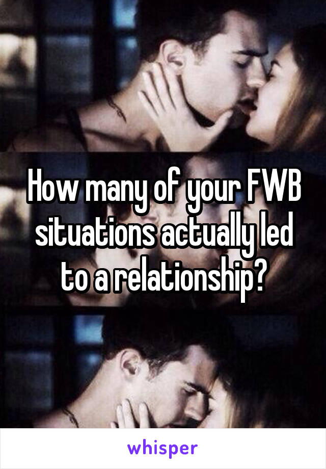 How many of your FWB situations actually led to a relationship?