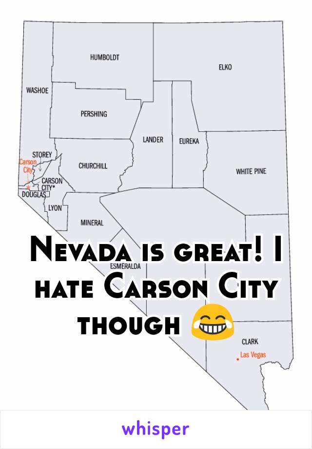 Nevada is great! I hate Carson City though 😂