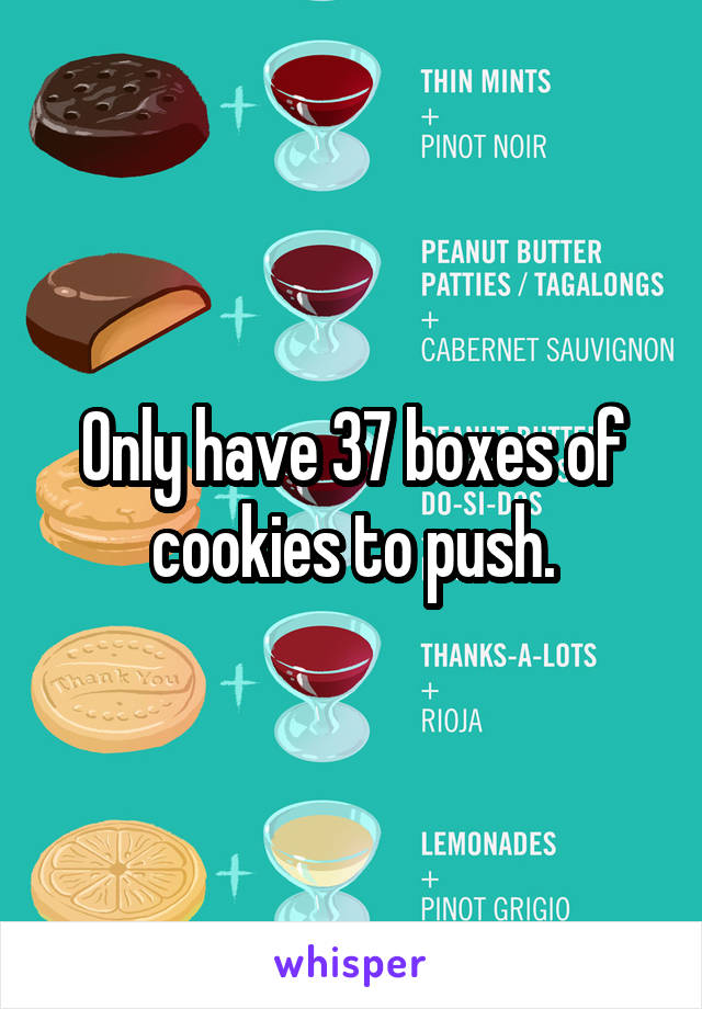 Only have 37 boxes of cookies to push.