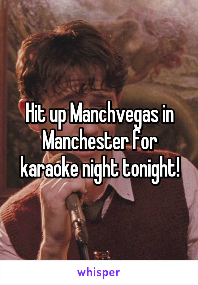 Hit up Manchvegas in Manchester for karaoke night tonight!