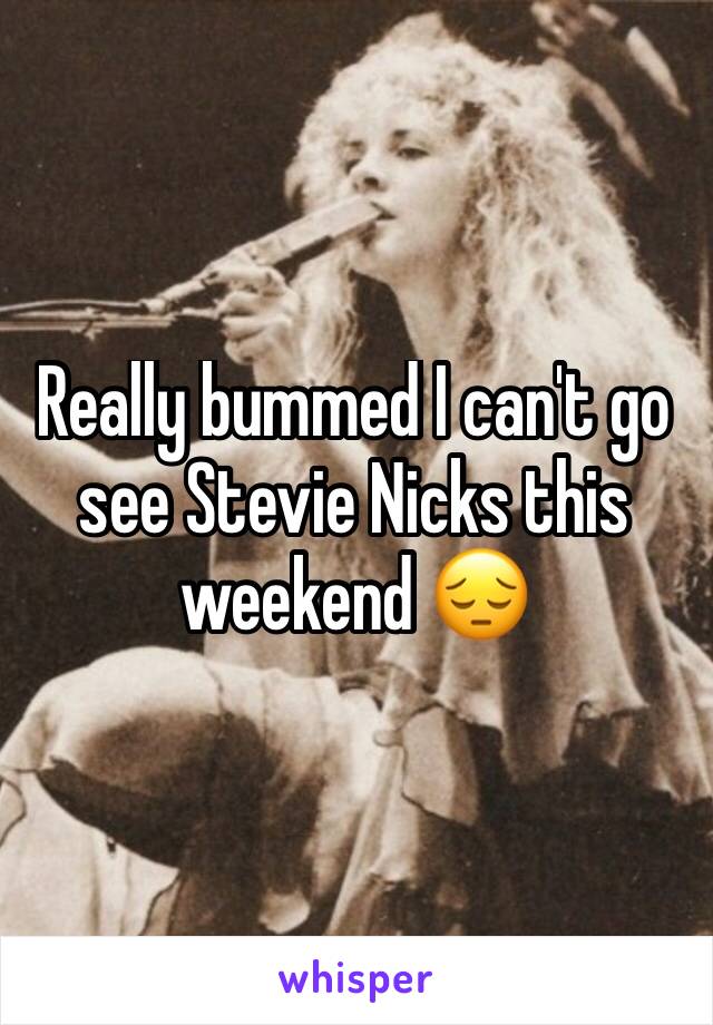 Really bummed I can't go see Stevie Nicks this weekend 😔