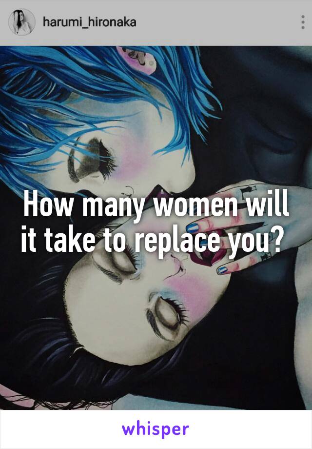 How many women will it take to replace you? 