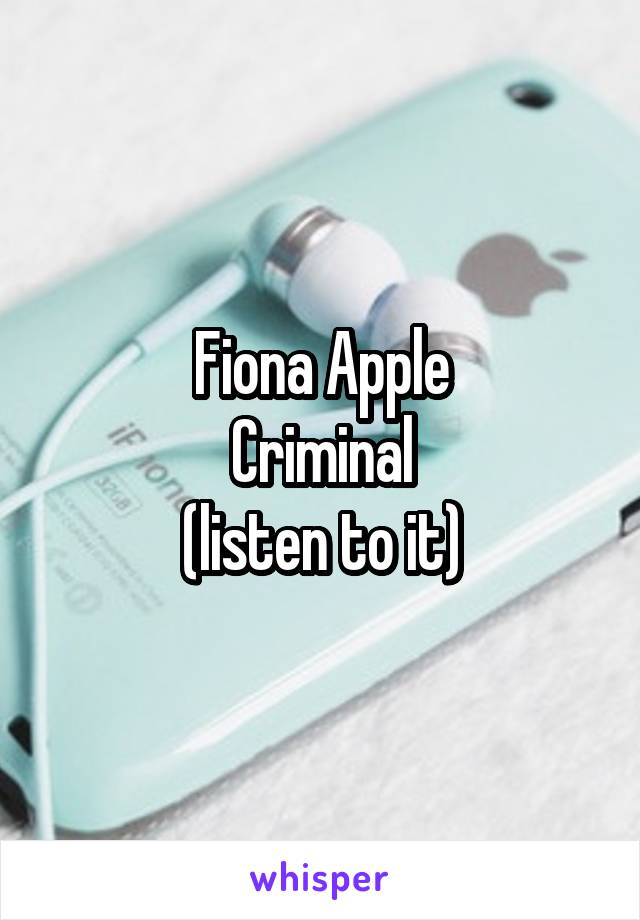 Fiona Apple
Criminal
(listen to it)