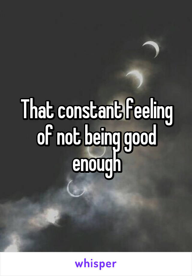 That constant feeling of not being good enough