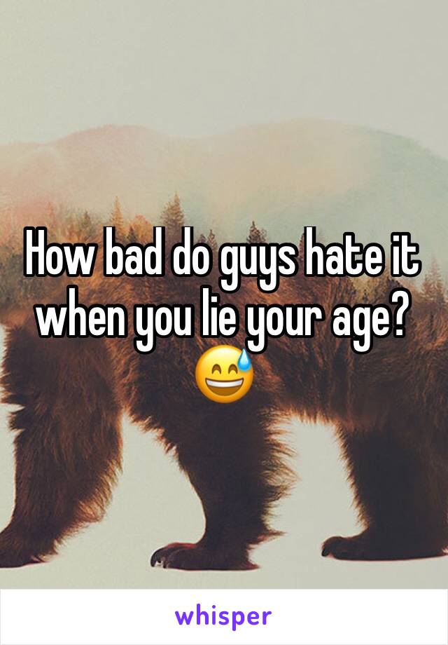 How bad do guys hate it when you lie your age? 😅