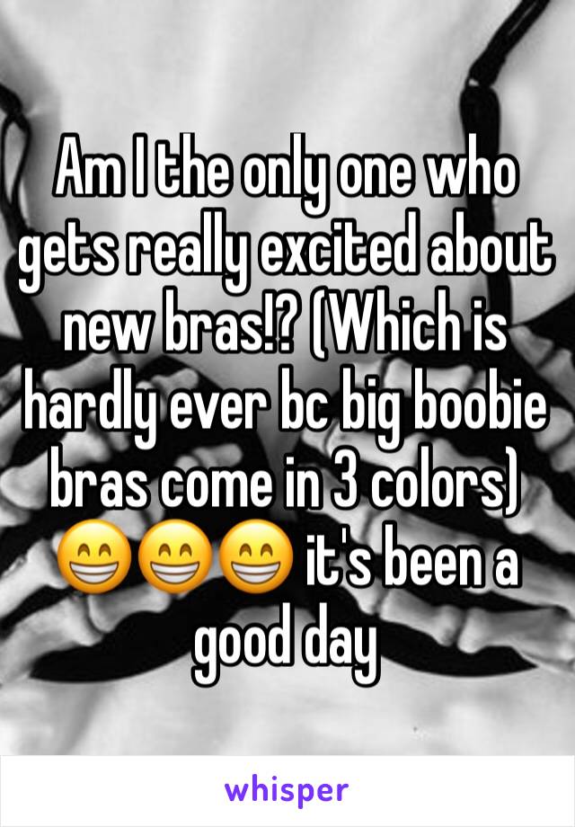 Am I the only one who gets really excited about new bras!? (Which is hardly ever bc big boobie bras come in 3 colors) 😁😁😁 it's been a good day