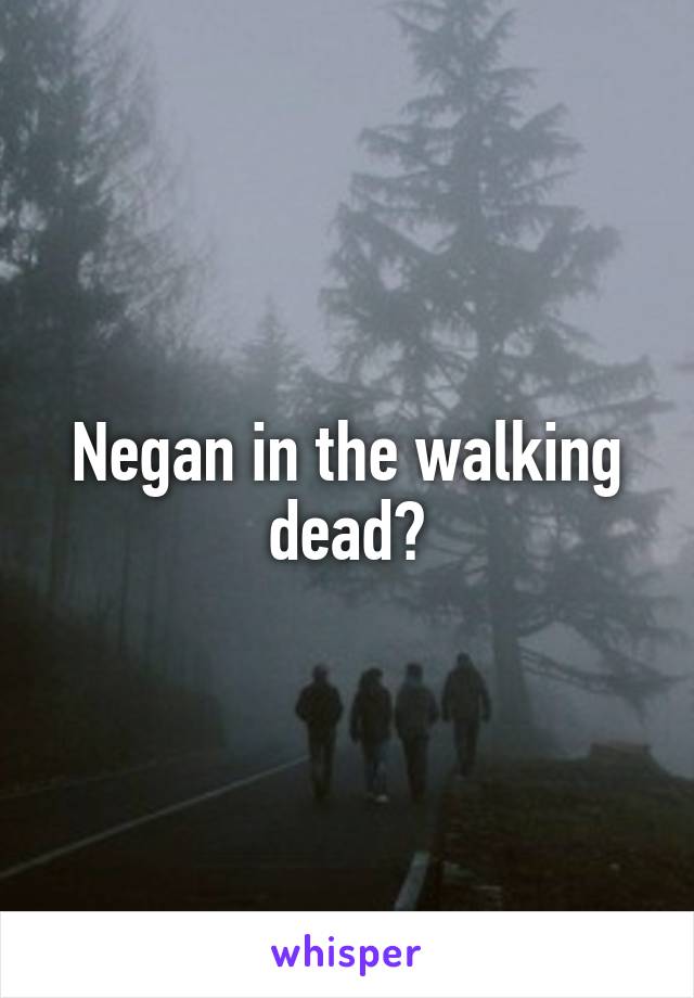 Negan in the walking dead?