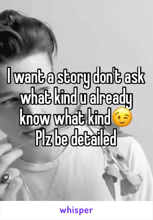 I want a story don't ask what kind u already know what kind😉
Plz be detailed