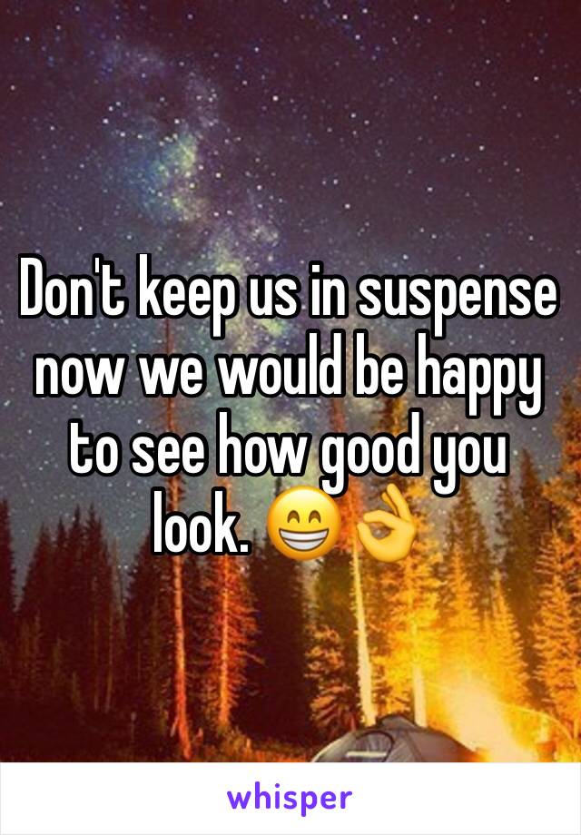 Don't keep us in suspense now we would be happy to see how good you look. 😁👌