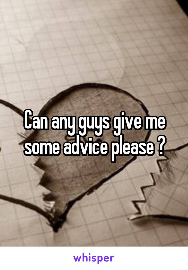 Can any guys give me some advice please ?