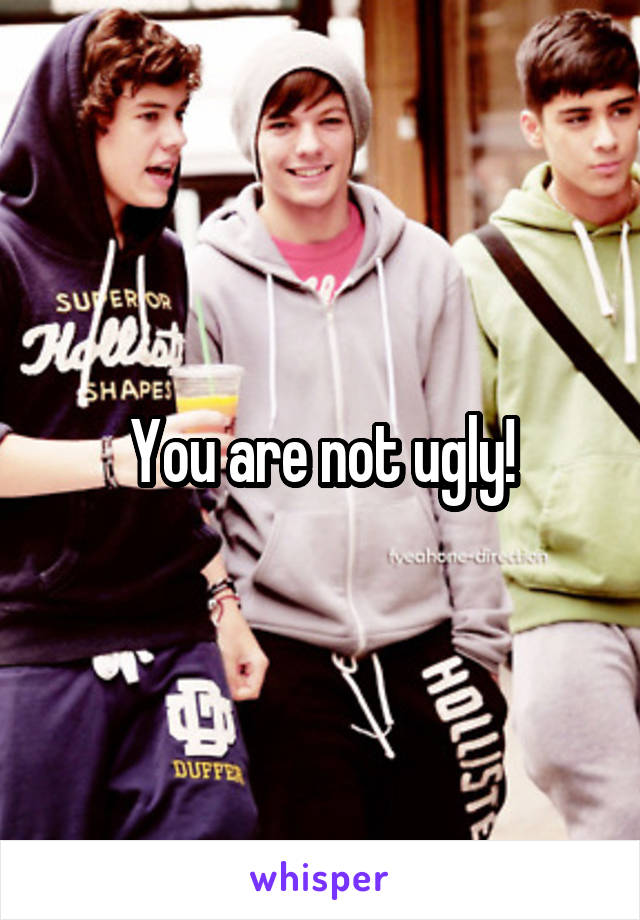 You are not ugly!