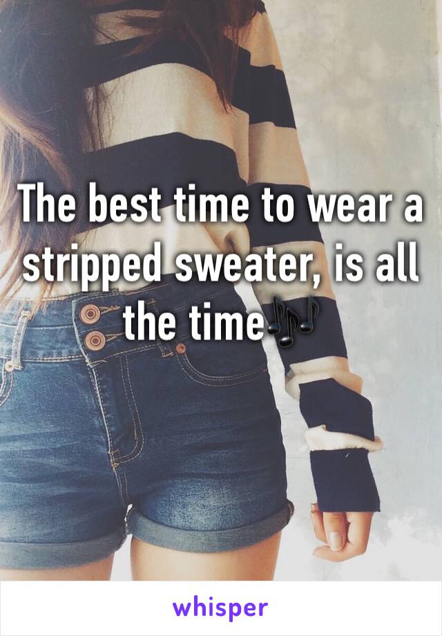 The best time to wear a stripped sweater, is all the time🎶