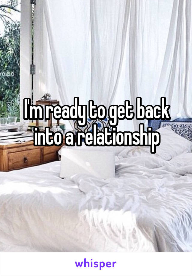 I'm ready to get back into a relationship
